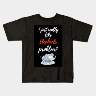 I Just Really Like Elephants, Problem? Kids T-Shirt